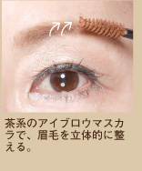 茶系のアイブロウマスカラで、眉毛を立体的に整える。